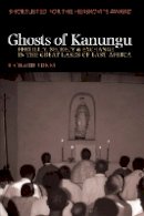 Richard Vokes - Ghosts of Kanungu: Fertility, Secrecy & Exchange in the Great Lakes of East Africa - 9781847010728 - V9781847010728