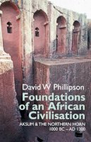 David W. Phillipson - Foundations of an African Civilisation: Aksum and the northern Horn, 1000 BC - AD 1300 - 9781847010889 - V9781847010889