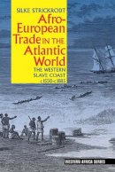 Silke Strickrodt - Afro-European Trade in the Atlantic World: The Western Slave Coast, c. 1550- c. 1885 - 9781847011107 - V9781847011107