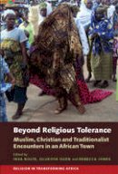 Insa Nolte - Beyond Religious Tolerance: Muslim, Christian & Traditionalist Encounters in an African Town - 9781847011534 - V9781847011534