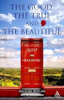 Professor Michael Boylan - The Good, the True and the Beautiful: A Quest for Meaning - 9781847061577 - V9781847061577