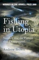 Andrew Brown - Fishing In Utopia: Sweden And The Future That Disappeared - 9781847080813 - V9781847080813