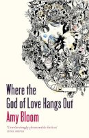 Amy Bloom - Where The God Of Love Hangs Out - 9781847081698 - V9781847081698