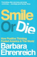 Barbara Ehrenreich - Smile or Die: How Positive Thinking Fooled America and the World - 9781847081735 - KSK0000761