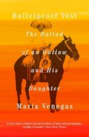 Maria Venegas - Bulletproof Vest: The Ballad of an Outlaw and His Daughter - 9781847083470 - V9781847083470