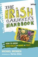 Michael Brenock - The Irish Gardener's Handbook: How to Grow Vegetables, Herbs, Fruit - 9781847171931 - V9781847171931
