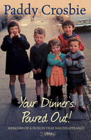 Paddy Crosbie - Your Dinner´s Poured Out: Memoirs of a Dublin that has Disappeared - 9781847173041 - V9781847173041