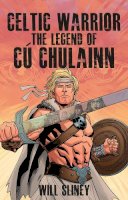 Will Sliney - Celtic Warrior: The Legend of Cú Chulainn - 9781847173386 - 9781847173386