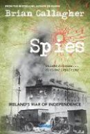 Brian Gallagher - Spies: Ireland´s War of Independence. United friends ... divided loyalties - 9781847179807 - 9781847179807