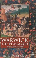 A J Pollard - Warwick the Kingmaker: Politics, Power and Fame during the War of the Roses - 9781847251824 - V9781847251824