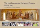 Veritas (Ed.) - The International Eucharistic Congress, Dublin 2012: A Pictoral History - 9781847304100 - 9781847304100