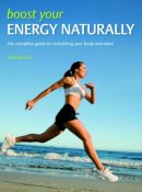 Beth Mceoin - Boost Your Energy Naturally: The Complete Guide to Revitalizing Your Body and Mind - 9781847324948 - V9781847324948