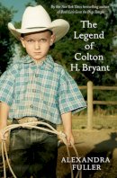 Alexandra Fuller - THE LEGEND OF COLTON H BRYANT - 9781847393319 - V9781847393319