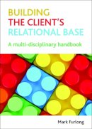 Mark Furlong - Building the Client's Relational Base - 9781847428615 - V9781847428615