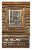 Ivan Alekseevich Bunin - The Village (Alma Classics Limited) - 9781847492838 - V9781847492838