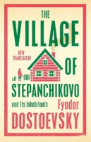 Fyodor Dostoevsky - The Village of Stepanchikovo and Its Inhabitants: New Translation (Alma Classics) - 9781847499080 - 9781847499080