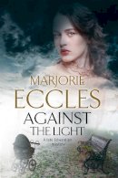 Marjorie Eccles - Against the Light: An Irish Nationalist mystery set in Edwardian London - 9781847517241 - V9781847517241