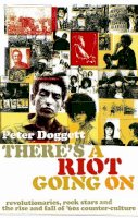 Peter Doggett - There´s A Riot Going On: Revolutionaries, Rock Stars, and the Rise and Fall of ´60s Counter-Culture - 9781847671141 - 9781847671141