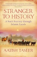 Aatish Taseer - Stranger to History: A Son´s Journey through Islamic Lands - 9781847671318 - V9781847671318