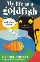Rachel Rooney - My Life as a Goldfish: and other poems - 9781847804822 - KSS0002824