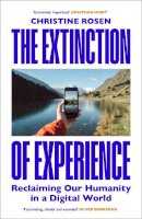 Rosen  Christine - The Extinction of Experience: Reclaiming Our Humanity in a Digital World - 9781847922083 - V9781847922083