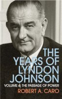 Robert A Caro - The Passage of Power: The Years of Lyndon Johnson (Volume 4) - 9781847922953 - 9781847922953