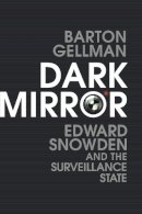 Barton Gellman - Dark Mirror: Edward Snowden and the Surveillance State - 9781847923110 - V9781847923110