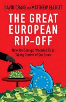 Dr David Craig - The Great European Rip-off: How the Corrupt, Wasteful EU is Taking Control of Our Lives - 9781847945709 - V9781847945709