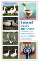 J C Jeremy Hobson - Backyard Ducks and Geese: A Practical Guide for the Enthusiast and the Smallholder - 9781847971326 - V9781847971326