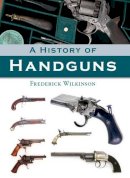 F. Wilkinson - A History of Handguns - 9781847972255 - V9781847972255