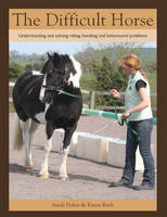 Sarah Fisher - The Difficult Horse: Understanding and Solving Riding, Handling and Behavioural Problems - 9781847974273 - V9781847974273