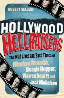 Robert Sellers - Hollywood Hellraisers: The Wild Lives and Fast Times of Marlon Brando, Dennis Hopper, Warren Beatty and Jack Nicholson - 9781848091245 - V9781848091245