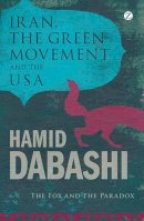 Hamid Dabashi - Iran, the Green Movement and the USA: The Fox and the Paradox - 9781848138162 - V9781848138162