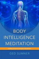 Ged Sumner - Body Intelligence Meditation: Finding presence through embodiment - 9781848191747 - V9781848191747