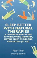 Peter Smith - Sleep Better with Natural Therapies: A Comprehensive Guide to Overcoming Insomnia, Moving Sleep Cycles and Preventing Jet Lag - 9781848191822 - V9781848191822