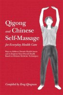 Zeng Qingnan - Qigong and Chinese Self-Massage for Everyday Health Care: Ways to Address Chronic Health Issues and to Improve Your Overall Health Based on Chinese Medicine Techniques - 9781848191990 - V9781848191990