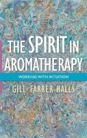 Gill Farrer-Halls - The Spirit in Aromatherapy: Working with Intuition - 9781848192096 - V9781848192096
