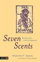 Dorothy P. Abram - Seven Scents: Healing and the Aromatic Imagination - 9781848193499 - V9781848193499