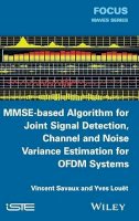 Vincent Savaux - MMSE-Based Algorithm for Joint Signal Detection, Channel and Noise Variance Estimation for OFDM Systems - 9781848216976 - V9781848216976