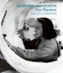 Sophie (Ed) Bowness - Barbara Hepworth: The Plasters: The Gift to Wakefield - 9781848220669 - V9781848220669