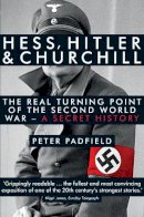 Peter Padfield - Hess, Hitler and Churchill: The Real Turning Point of the Second World War - a Secret History - 9781848316614 - V9781848316614