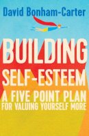 David Bonham-Carter - Building Self-Esteem: A Five-Point Plan For Valuing Yourself More - 9781848319608 - V9781848319608