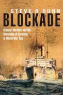 Steve R. Dunn - Blockade: Cruiser Warfare and the Starvation of Germany in World War One - 9781848323407 - V9781848323407