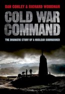 Woodman, Richard; Conley, Dan - Cold War Command: The Dramatic Story of a Nuclear Submariner - 9781848327696 - KMO0000375