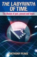 Anthony Peake - The Labyrinth of Time: Revealing the True Nature of Reality - 9781848378681 - V9781848378681