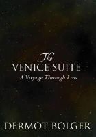 Dermot Bolger - The Venice Suite: A Voyage Through Loss - 9781848401907 - 9781848401907