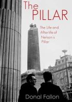 Donal Fallon - The Pillar: The History, Destruction and Afterlife of Nelson's Pillar - 9781848403260 - 9781848403260
