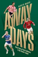 Gareth Maher - Away Days: Thirty Years of Irish Footballers in the Premier League: Thirty Years of Irish Influence on the Premier League - 9781848408692 - 9781848408692