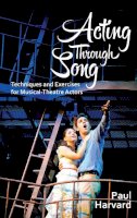 Paul Harvard - Acting Through Song: Techniques and Exercises for Musical-Theatre Actors - 9781848422292 - V9781848422292