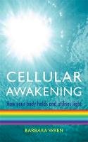Barbara Wren - Cellular Awakening: How Your Body Holds and Creates Light - 9781848501034 - V9781848501034